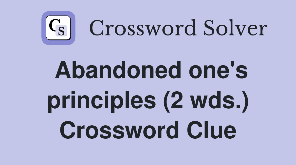 Abandoned one s principles (2 wds ) Crossword Clue Answers